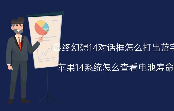 最终幻想14对话框怎么打出蓝字 苹果14系统怎么查看电池寿命？